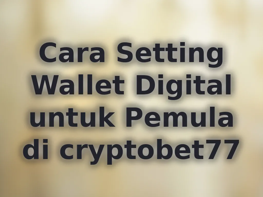 Cara Setting Wallet Digital untuk Pemula di cryptobet77