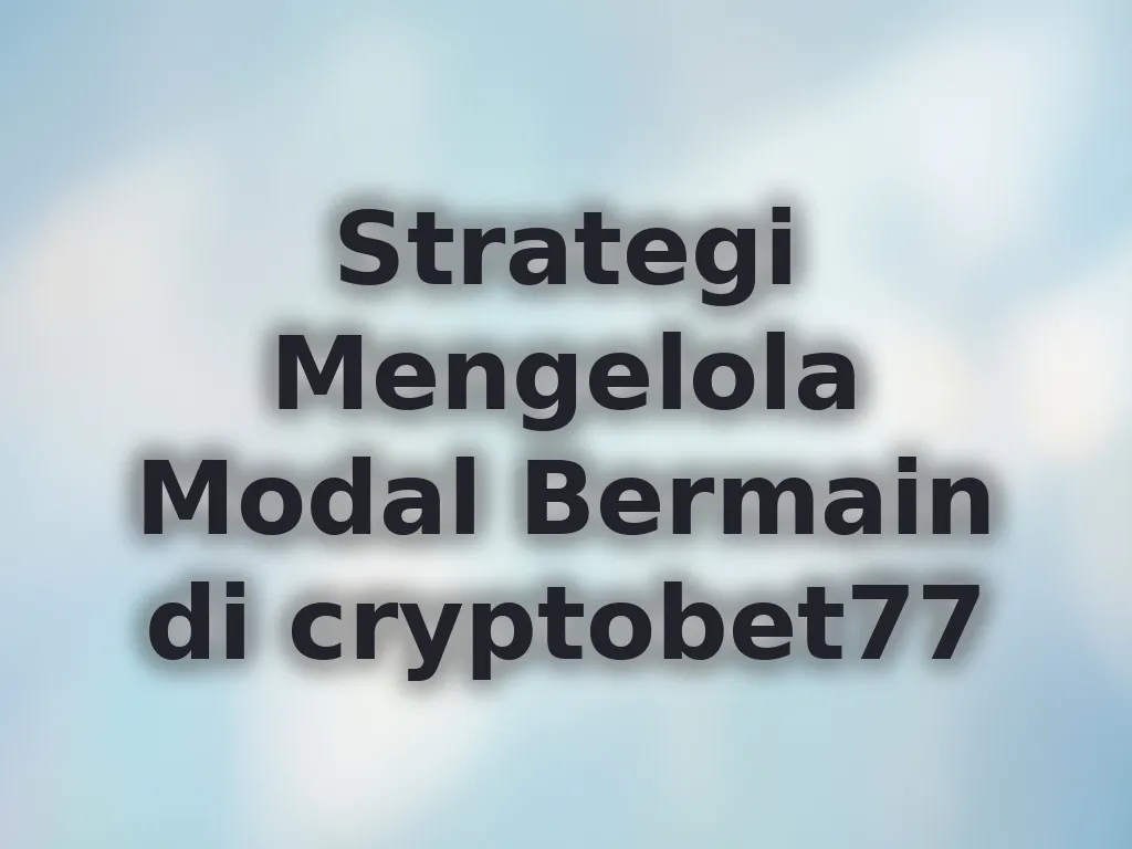Strategi Mengelola Modal Bermain di cryptobet77